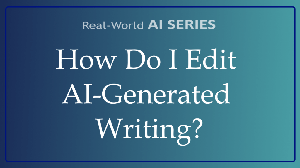 How Do I Edit AI-Generated Writing?